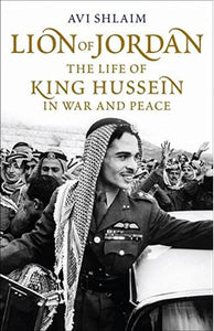 Lion Of Jordan - The life of King Hussein in war and peace - Avi Shlaim