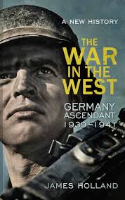 The War in the West - Germany Ascendant - James Holland