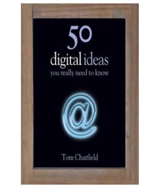 50 digital ideas you really need to know - Tom Chatfield