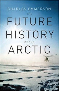 The Future History of the Arctic - Charles Emmerson