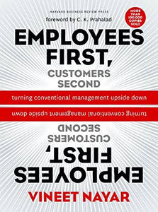 Employees First, Customers Second: Turning Conventional Management Upside Down
- Vineet Nayar