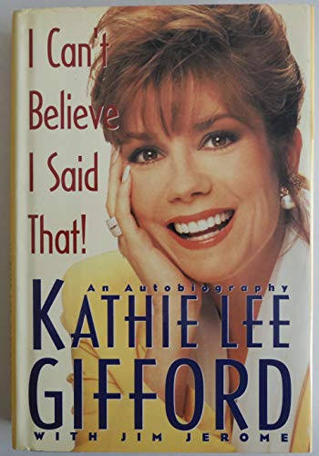 I can't believe I said that - Kathie Lee Gifford