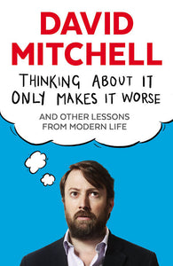 Thinking about it only makes it worse - David Mitchell